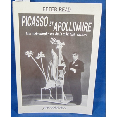 Read Peter : Picasso et Apollinaire.Les métamorphoses de la mémoire, 1905-1973...