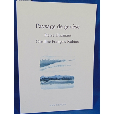 Dhainaut Pierre : Paysage de genèse. Par Pierre Dhainaut, Caroline François-Rubino (Illustrations)...