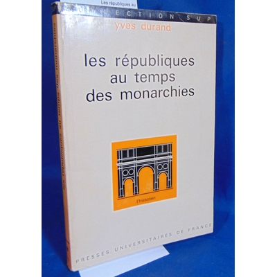 Durand  : Les républiques au temps des monarchies.  Par Durand Yves...