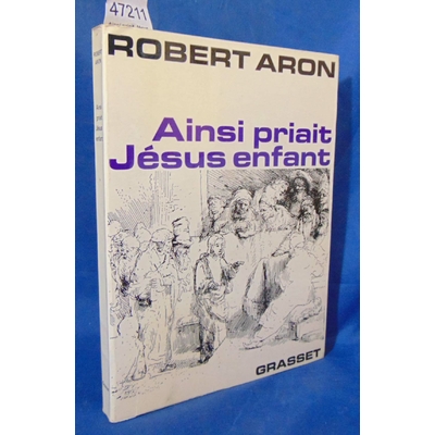 Aron  : Ainsi priait Jésus enfant. Par Robert Aron...