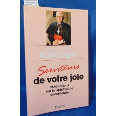 Ratzinger  : Serviteurs de votre joie de Joseph Ratzinger...