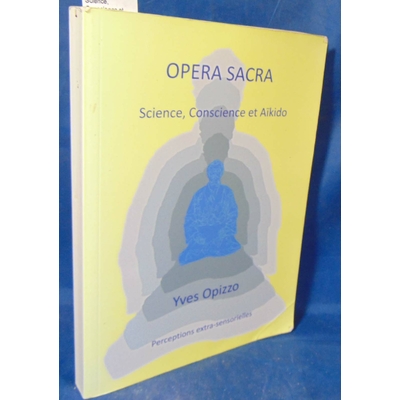 Opizzo  : OPERA SACRA, Science, Conscience et AÏkido, Perceptions extra-sensorielles...