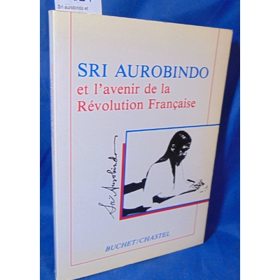 Aurobindo  : Sri aurobindo et l'avenir de la Révolution française...