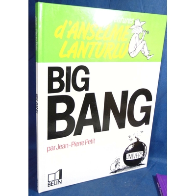 Petit  : Les aventures d'Anselme Lanturu. Le big bang...
