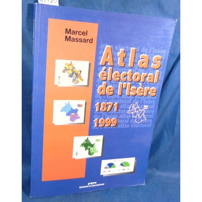 : Atlas Electoral De L'Isere 1871-1999. Par Marcel Massard...