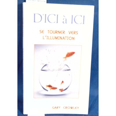Crowley  : D'ici à ici. Se tourner vers l'illumination. Par Gary Crowley, Jack Gontier (Traduction)...