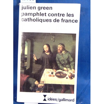 Green  : Pamphlet contre les catholiques de France / Ce qu'il faut d'amour à l'homme / L' Appel du désert / La
