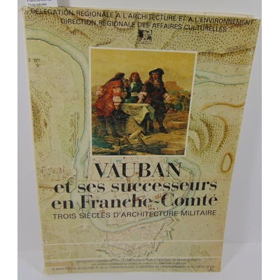 Collectif  : Vauban et ses successeurs en Franche-Comté. Trois siecles d'architecture militaire...