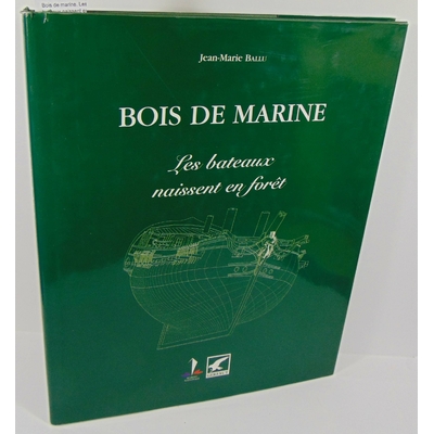 Ballu  : Bois de marine. Les bateaux naissent en forêt. Par Jean-Marie Ballu...