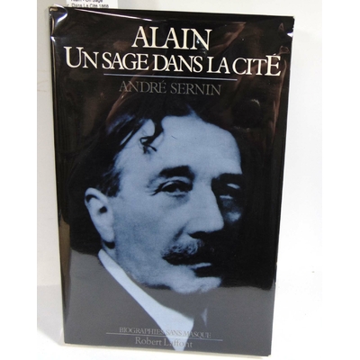 Sernin  : Alain - Un Sage Dans La Cité 1868-1951 - Andre Sernin...