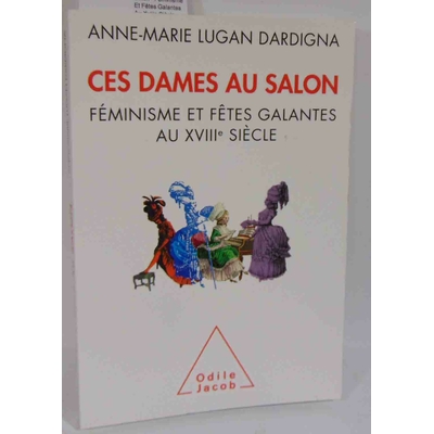 Dardignan  : Ces Dames Au Salon - Féminisme Et Fêtes Galantes Au Xviiie Siècle - Anne-Marie Lugan Dardignan...