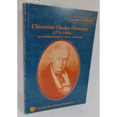Debard  : L'historien Charles Duvernoy (1774-1850) Une carrière montbéliarde et comtoise - Jean-Marc Debard...