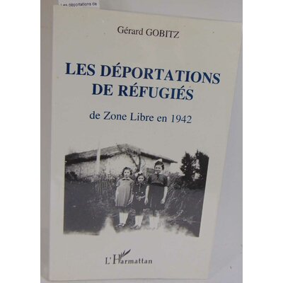 Gobitz  : Les déportations de refugiés de zone libre en 1942 - Récits et documents concernant les régions admi