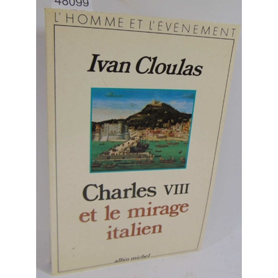Cloulas  : Charles VIII et le mirage italien Par  Ivan Cloulas...