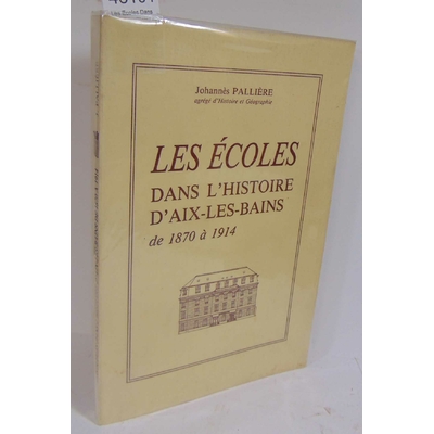 Palliere  : Les Ecoles Dans L'histoire D'aix Les Bains De 1870 A 1914 . Par Palliere Johannes...