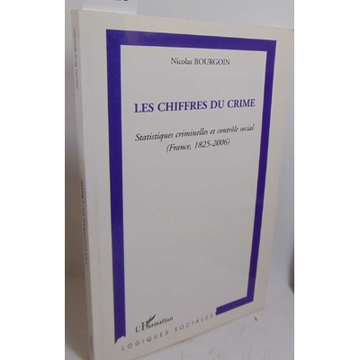 Bourgoin Nicolas : Les chiffres du crime: Statistiques criminelles et contrôle social (France, 1825-2006)...