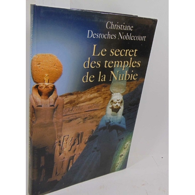 Noblecourt  : Le secret des temples de la Nubie - Desroches Noblecourt Christiane...