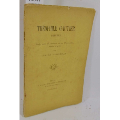 Bergerat  : Theophile Gautier. Peintre. Etude, suivie du catalogue de son uvre peint, dessiné et gravé...