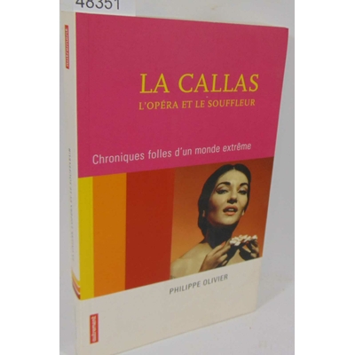 Olivier Philippe : La Callas, L'opéra Et Le Souffleur - Chroniques Folles D'un Monde Extrême...