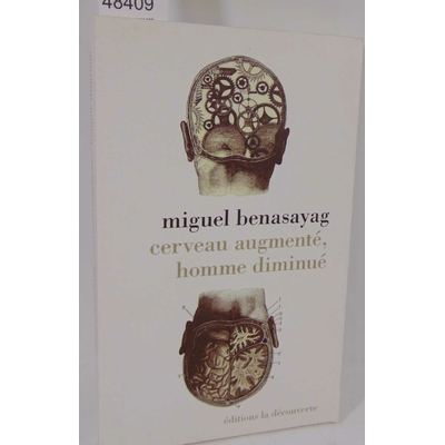 Benasayag  : cerveau augmenté, homme diminué. Par Miguel Benasayag, Véronique Piron (Traduction)...