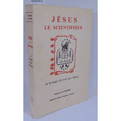 Grivès  : Jésus le scientifique ou la magie du noir au blanc. Par François Le Grivès...