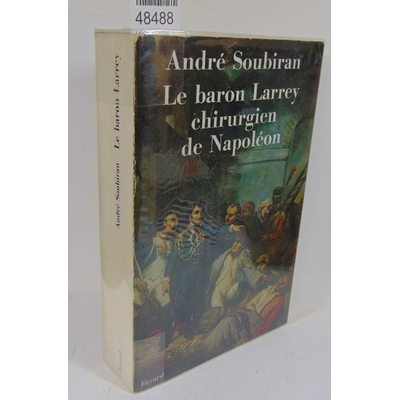 Soubiran  : Le baron Larrey. Chirurgien de Napoléon...