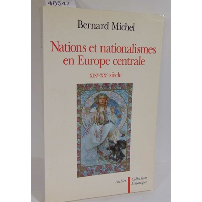 Michel  : nations et nationalismes en europe centrale, xixe-xxe siècle. par Bernard Michel...