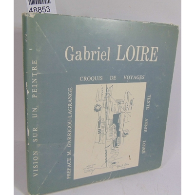 Loire  : Gabriel Loire. Croquis de voyages (Vision sur un peintre)...