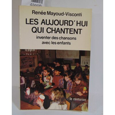 Mayoud-Visconti  : Les aujourd'hui qui chantent. Inventer des chansons avec les enfants...