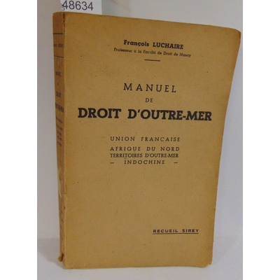 Luchaire  : Manuel de droit d'outre-mer. Union Francaise. Afrique du Nord. Territoires d'Outre-Mer. Indochine.