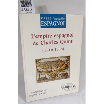 Carrasco  : L'empire Espagnol De Charles Quint (1516-1556)- Raphaël Carrasco...