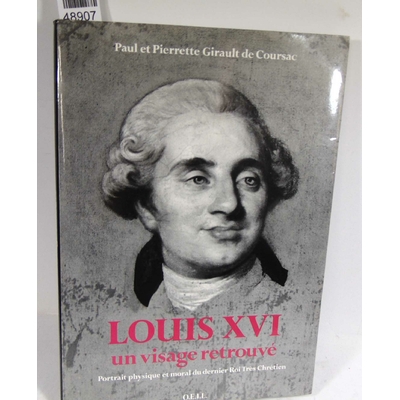 Coursac  : Louis XVI, un visage retrouvé - Portrait physique et moral du dernier roi très chrétien. Pierrette