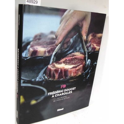 Serroy  : Frédéric Doucet à Charolles - Les recettes de l'Hôtel de la Poste. Par Jean Serroy, Matthieu Cellard
