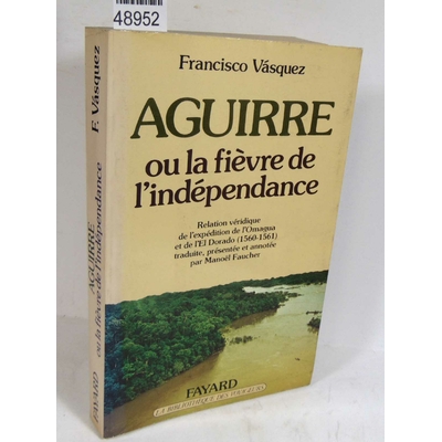VASQUEZ  : Aguirre ou la fièvre de l'indépendance. relation véridique de l'éxpédition de l'omagua et de l'El D