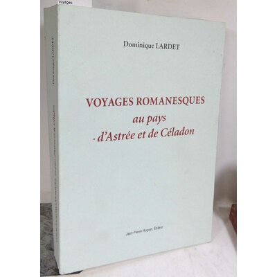 Lardet  : voyages romanesques au pays d'astrée et de céladon. Par Dominique Lardet...