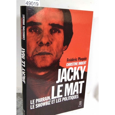 Ploquin  : Jacky Le Mat - Le Parrain, Le Showbiz Et Les Politiques. Par Frédéric Ploquin, Christine Imbert...