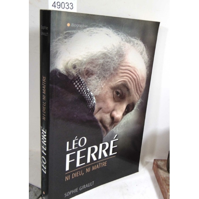 Girault  : Léo Ferré ni Dieu ni Maître - Par Girault Sophie...