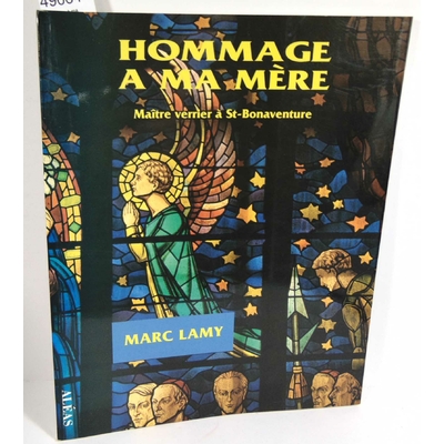 Lamy  : Hommage à ma mère, maître-verrier à Saint-Bonaventure. Par Marc Lamy...