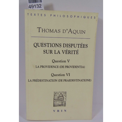 Aquin  : Questions disputées sur la verité, Question V - La providence; Question VI: la prédestination. Thomas
