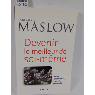 Maslow Abraham : Devenir Le Meilleur De Soi-Même - Besoins Fondamentaux, Motivation Et Personnalité...