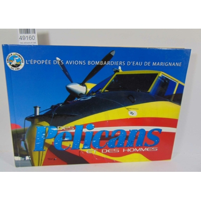 : Des pélicans et des hommes, épopée des avions bombardiers d'eau de Marignane...