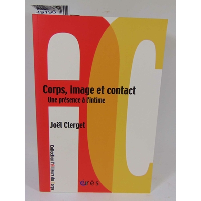 Clerget  : Corps, image et contact une présence à l'intime - Une Presence À L Intime. Par Joël Clerget...