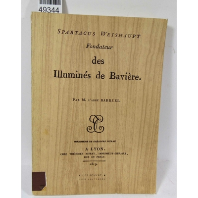 Barruel  : Fondateur des illuminés de baviere. par Augustin Barruel...