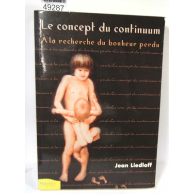 Liedloff  : Le concept du continuum - À la recherche du bonheur perdu. Jean Liedloff, Véronique Van den Abeele