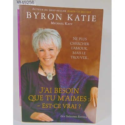 Katie  : J'ai besoin que tu m'aimes - Est-ce vrai ? - Ne plus chercher l'amour, mais le trouver... - Byron Kat