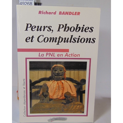 Bandler  : Peurs, phobies et compulsions - La PNL en Action - Richard Bandler, Jean-Paul Rosfelder (Traduction