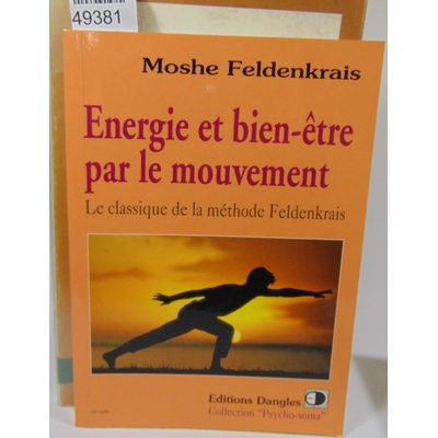 Feldenkrais  : energie et bien-être par le mouvement - le classique de la méthode feldenkrais...