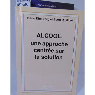 Berg  : Alcool, Une Approche Centrée Sur La Solution.Insoo Kim Berg, Miller Miller. ...