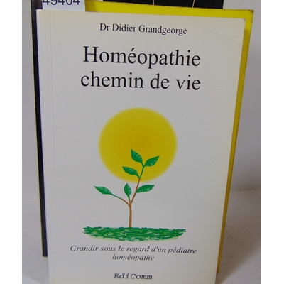 Grandgeorge  : Homéopathie Chemin De Vie - Grandir Sous Le Regard D'un Pédiatre Homéopathe...