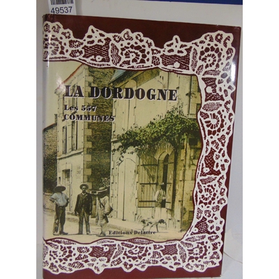 Delattre  : La Dordogne, les 557 Communes. Par Daniel Delattre...